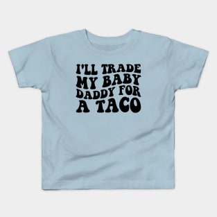 I'll Trade My Baby Daddy For a Tacos Funny Mom Taco Lover Kids T-Shirt